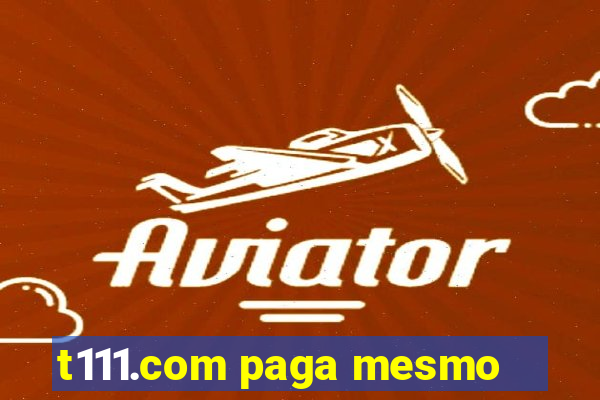 t111.com paga mesmo